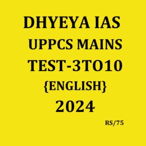 DHYEYA IAS UPPCS TEST-3 TO 10 2024 FINAL(ENGLISH) {BLACK AND WHITE}