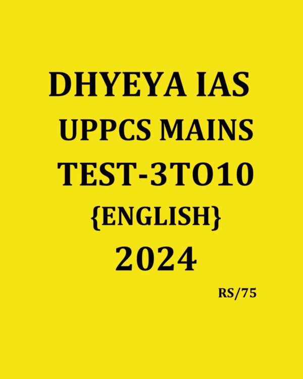 DHYEYA IAS UPPCS TEST-3 TO 10 2024 FINAL(ENGLISH) {BLACK AND WHITE}