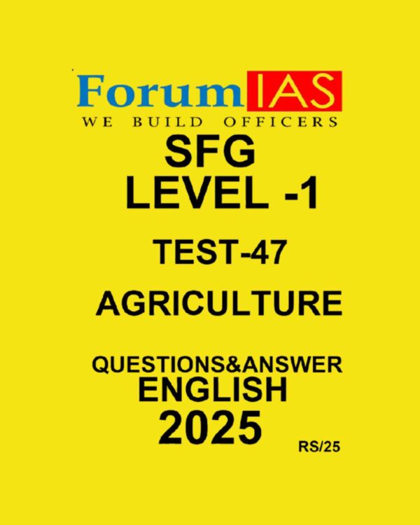 FORUM IAS 2025 SFG LEVEL-1 TEST-47 AGRICULTURE 2025 FINAL (ENGLISH) {BLACK AND WHITE}