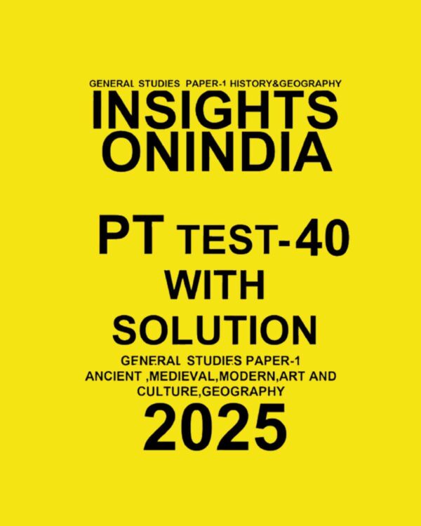 INSIGHTSONINDIA 2025 PT TEST-40(ANCIENT, MEDIEVAL, MODERN, ART AND CULTURE, GEOGRAPHY) FINAL (ENGLISH) {BLACK AND WHITE}