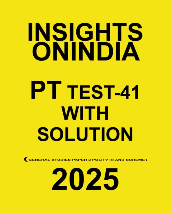 INSIGHTSONINDIA 2025 PT TEST-41 (GENERAL STUDIES PAPER-2 POLITY,I.R,AND SCHEMES) FINAL (ENGLISH) {BLACK AND WHITE}