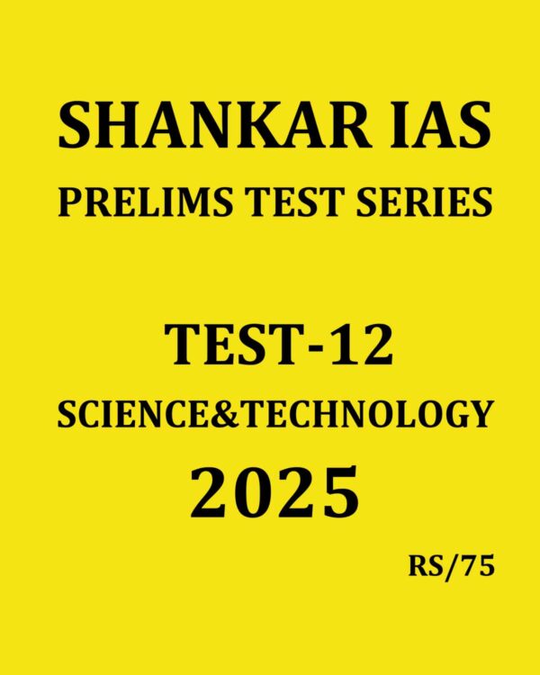 SHANKAR IAS 2025 TEST-12 {SCIENCE&TECHNOLOGY-2} 2025 FINAL (ENGLISH) {BLACK AND WHITE}