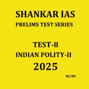SHANKAR IAS 2025 TEST-8 {INDIAN POLITY-2} 2025 FINAL (ENGLISH) {BLACK AND WHITE}