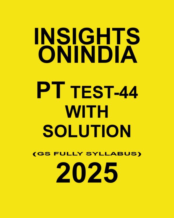 INSIGHTSONINDIA 2025 PT TEST-44 (GS FULL SYLLABUS-2) FINAL (ENGLISH) {BLACK AND WHITE}
