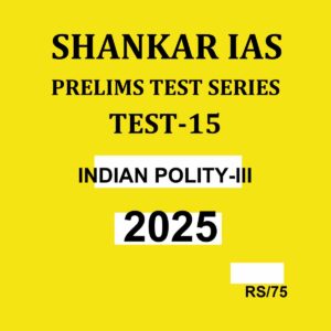 SHANKAR IAS 2025 TEST-15 (INDIAN POLITY-3) 2025 FINAL (ENGLISH) {BLACK AND WHITE}