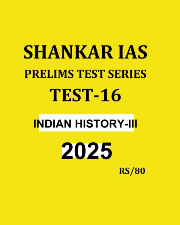 SHANKAR IAS 2025 TEST-16 (INDIAN HISTORY-3) 2025 FINAL (ENGLISH) {BLACK AND WHITE}