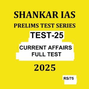 SHANKAR IAS 2025 TEST-25 CURRENT AFFAIRS FULL TEST 2025 FINAL (ENGLISH) {BLACK AND WHITE}