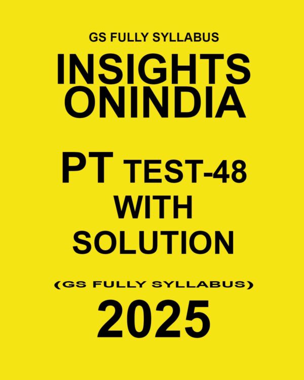 INSIGHTSONINDIA 2025 PT TEST-48 (GS FULL SYLLABUS-6) FINAL (ENGLISH) {BLACK AND WHITE}