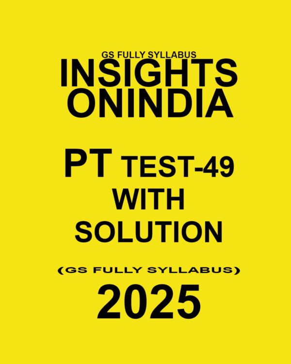 INSIGHTSONINDIA 2025 PT TEST-49 (GS FULL SYLLABUS-7) FINAL (ENGLISH) {BLACK AND WHITE}