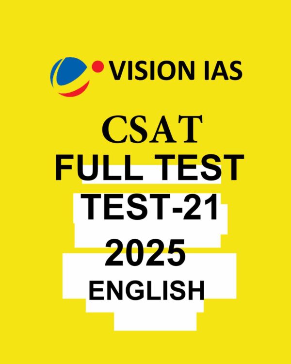 VISION IAS 2025 CSAT TEST-21 ENGLISH MEDIUM 2025 FINAL (FULL SYLLABUS) (ENGLISH) {BLACK AND WHITE}