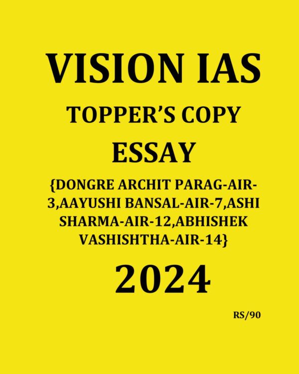 VISION IAS TOPPER’S COPY 2024 ESSAY BOOK-1 2024 FINAL (DONGRE ARCHIT PARAG-3, AAYUSHI BANSAL-7, ASHI SHARMA-12, ABHISHEK VASHISHTHA-14)(ENGLISH) {BLACK AND WHITE}