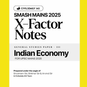 CIVILS DAILY IAS 2025 SMASH MAINS X-FACTOR NOTES GS-3 INDIAN ECONOMY 2025 FINAL (ENGLISH) {BLACK AND WHITE}