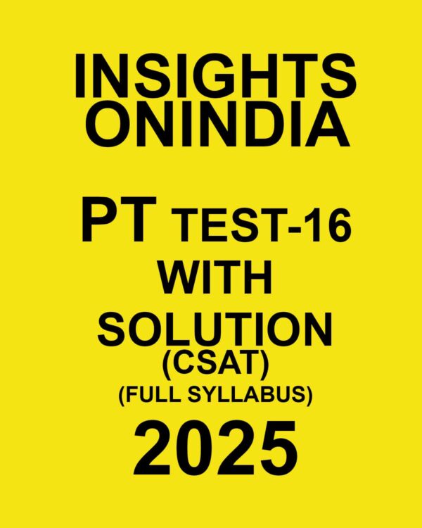 INSIGHTSONINDIA 2025 PT TEST-16 2025 FINAL (FULL SYLLABUS) (ENGLISH) {BLACK AND WHITE}