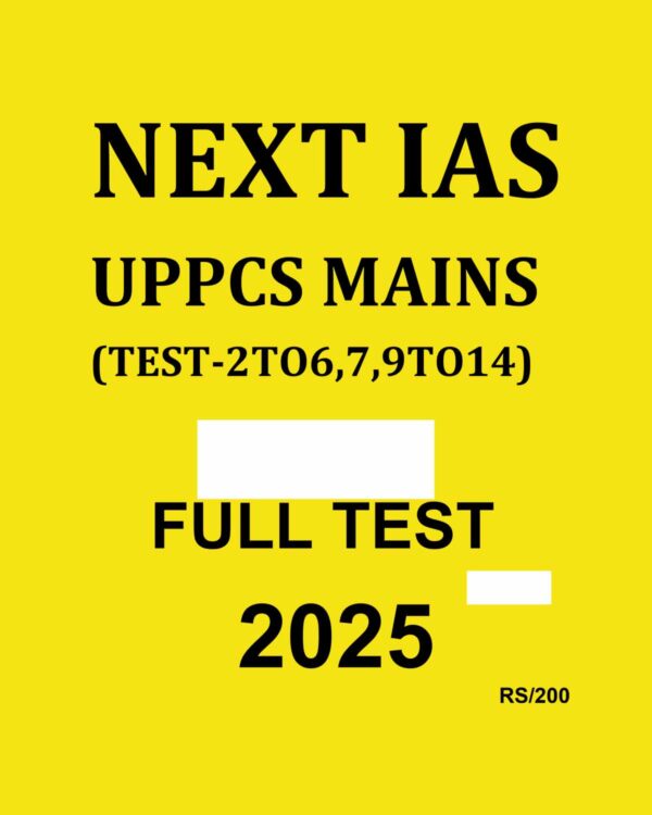 NEXT IAS 2025 UPPCS MAIN TEST-2TO6,7,9 TO14 2025 FINAL FULL TEST (ENGLISH){BLACK AND WHITE}