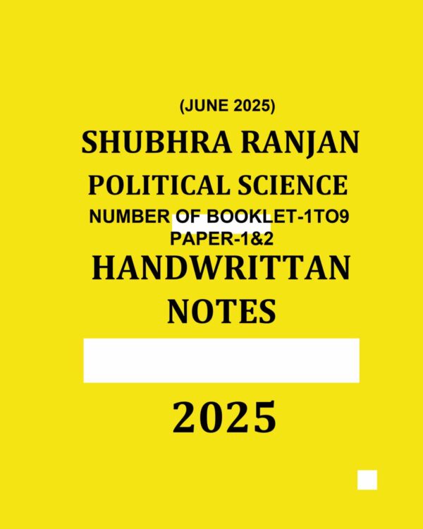SHUBHRA RANJAN 2025 POLITICAL SCIENCE NOTES JUNE 2025 CLASS NOTES PAPER-1&2 2025 FINAL (NUM.OF BOOKLET-1TO9) (ENGLISH) {BLACK AND WHITE}