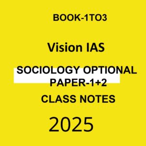 VISION IAS 2025 SOCIOLOGY OPTIONAL (PAPER-1+2) BOOK-1TO3 2025 FINAL CLASS NOTES (ENGLISH) {BLACK AND WHITE}