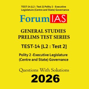 FORUM IAS 2026 TEST-14 (L2TEST-2) POLITY-II 2026 FINAL (ENGLISH) {BLACK AND WHITE}