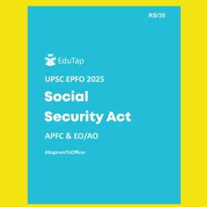 EDUTAP 2025 UPSC UPSC EPFO EO.AO.APFC EXAM SOCIAL SECURITY 2025 FINAL (ENGLISH) {BLACK AND WHITE}