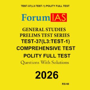 FORUM IAS 2026 TEST-37 (L3 TEST-1) COMPRAHENSIVE TEST-POLITY FULL TEST 2026 FINAL (ENGLISH) {BLACK AND WHITE}